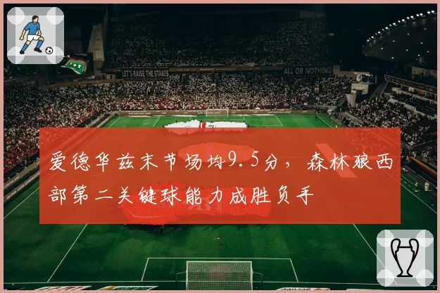 爱德华兹末节场均9.5分,森林狼西部第二关键球能力成胜负手